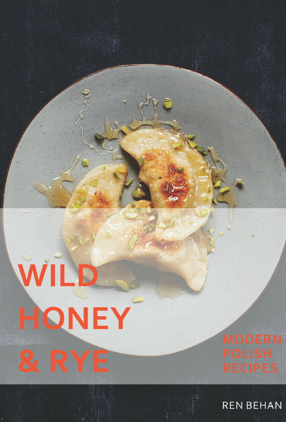 The Story of Wild Honey and Rye: Modern Polish Recipes